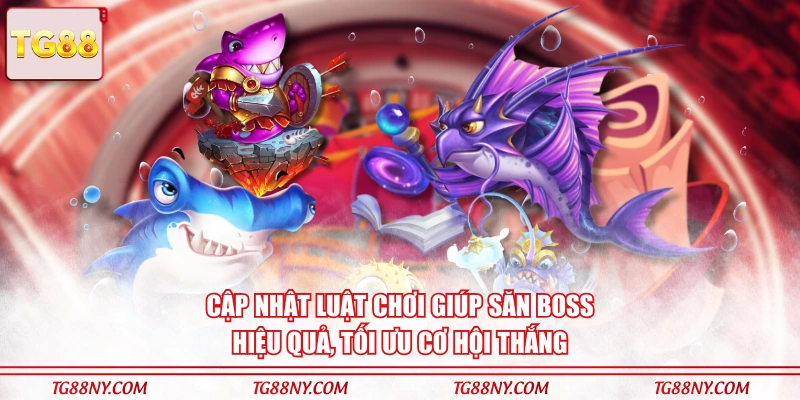 Cập nhật luật chơi giúp săn boss hiệu quả, tối ưu cơ hội thắng