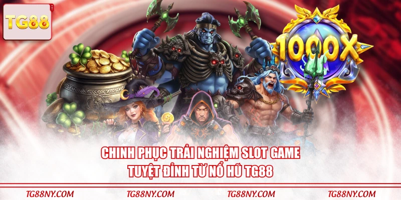 Chinh phục trải nghiệm slot game tuyệt đỉnh từ nổ hũ TG88