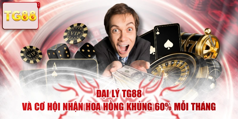Đại Lý TG88 Và Cơ Hội Nhận Hoa Hồng Khủng 60% Mỗi Tháng