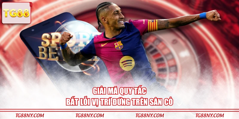 Giải mã quy tắc bắt lỗi vị trí đứng trên sân cỏ
