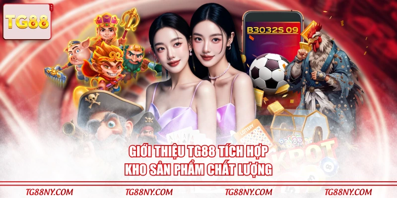 Giới thiệu TG88 tích hợp kho sản phẩm chất lượng