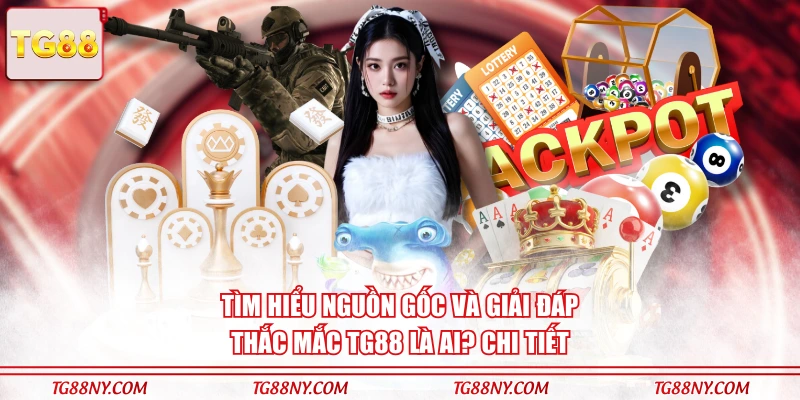 Tìm hiểu nguồn gốc và giải đáp thắc mắc TG88 là ai? chi tiết