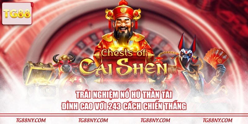 Trải nghiệm nổ hũ Thần Tài đỉnh cao với 243 cách chiến thắng